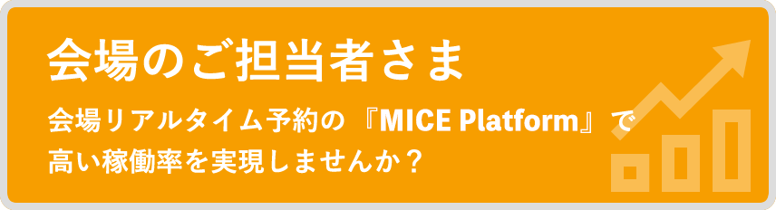 会場のご担当者さま 会場リアルタイム予約の「MICE Platform」で高い稼働率を実現しませんか？